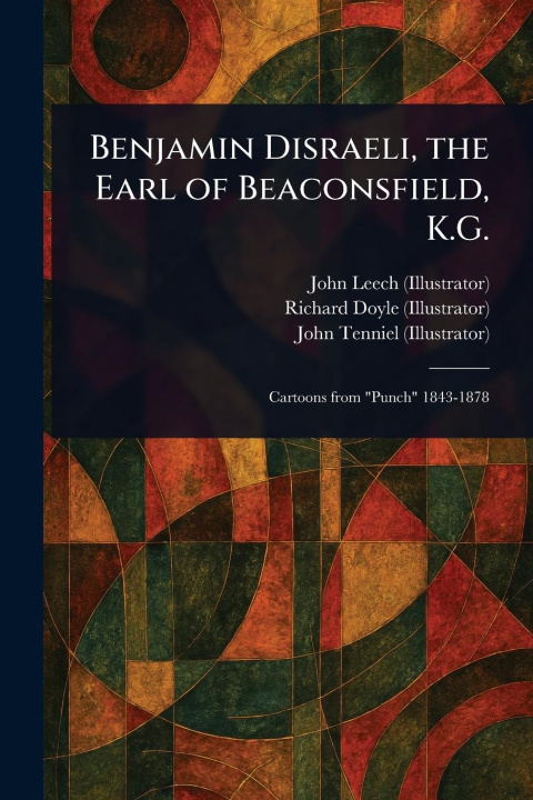 Kniha Benjamin Disraeli, the Earl of Beaconsfield, K.G. Richard Doyle