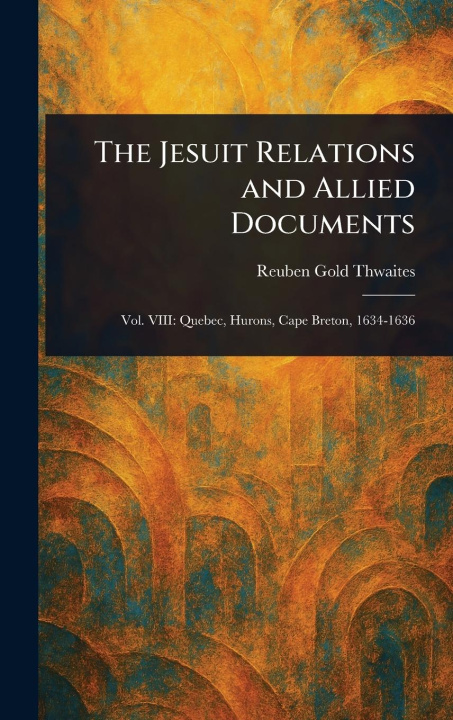 Kniha The Jesuit Relations and Allied Documents 