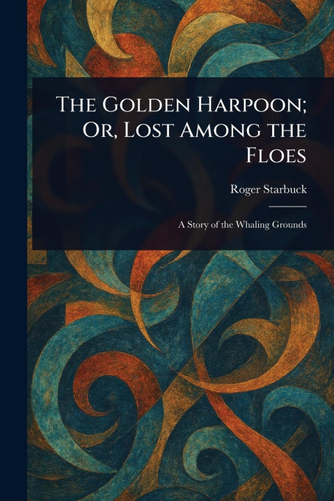 Kniha The Golden Harpoon; Or, Lost Among the Floes 