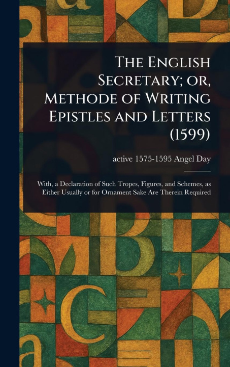 Kniha The English Secretary; or, Methode of Writing Epistles and Letters (1599) 