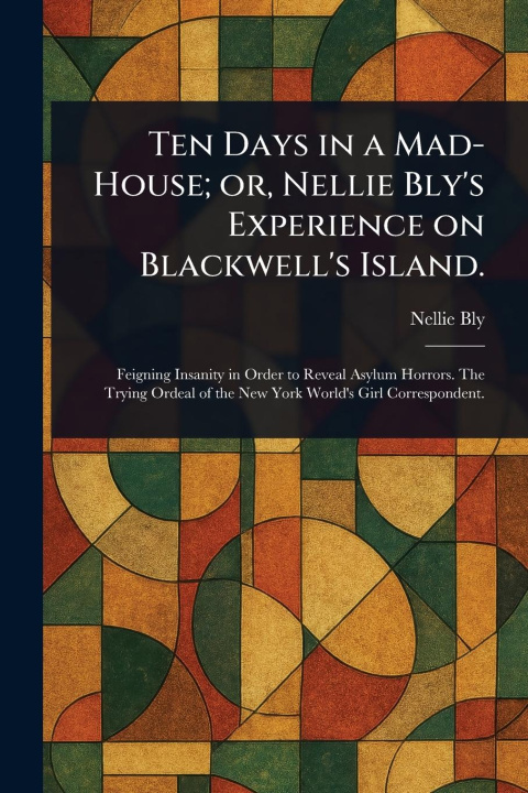 Kniha Ten Days in a Mad-House; or, Nellie Bly's Experience on Blackwell's Island. 