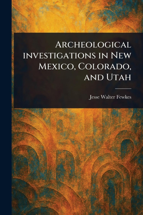Kniha Archeological Investigations in New Mexico, Colorado, and Utah 