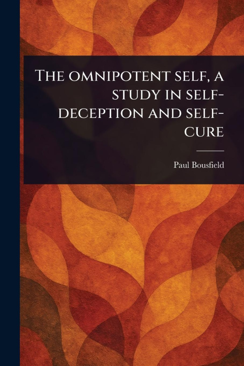 Kniha The Omnipotent Self, a Study in Self-deception and Self-cure 