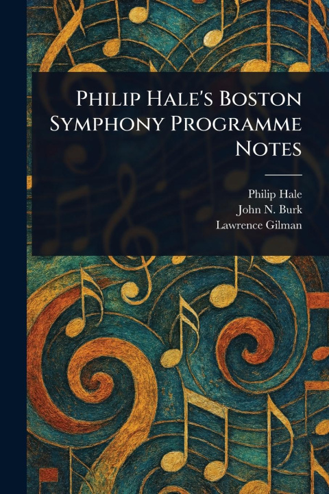 Knjiga Philip Hale's Boston Symphony Programme Notes John N (John Naglee) Burk