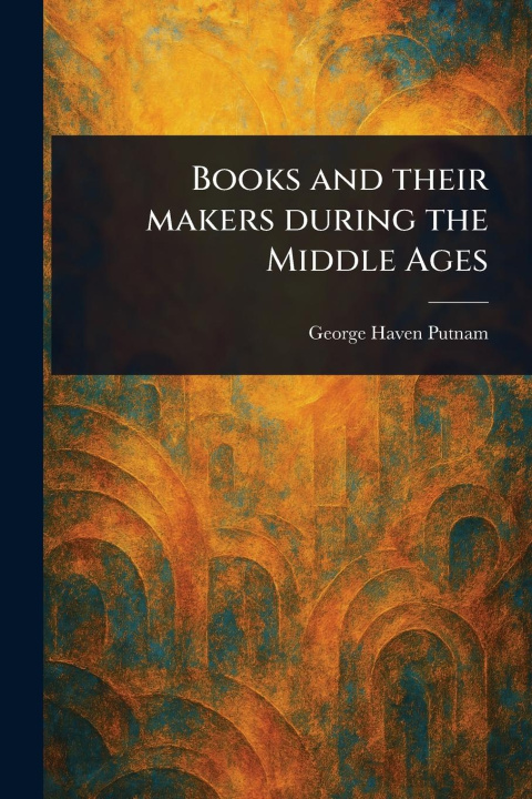 Kniha Books and Their Makers During the Middle Ages 