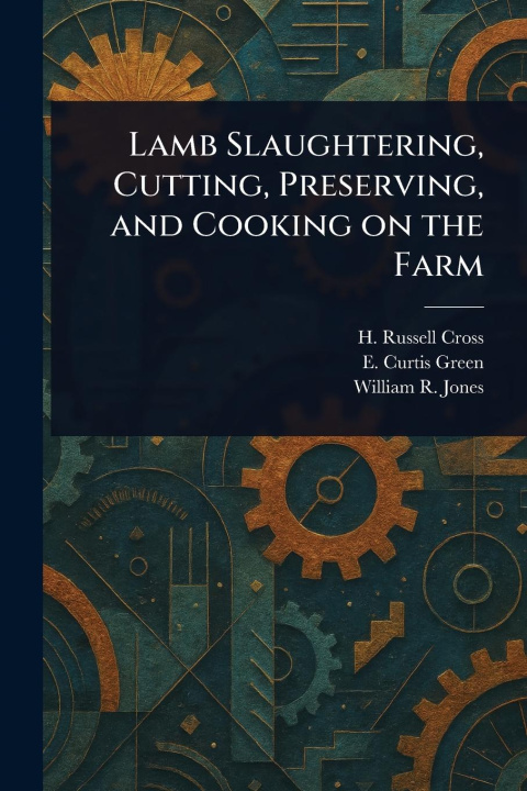 Kniha Lamb Slaughtering, Cutting, Preserving, and Cooking on the Farm E Curtis Green