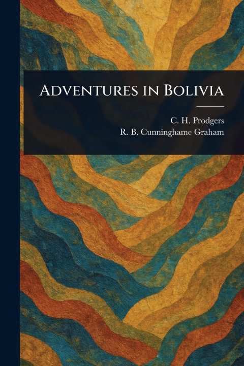 Knjiga Adventures in Bolivia R B (Robert Bon Cunninghame Graham