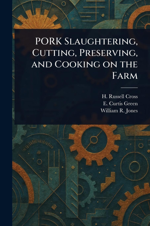 Kniha PORK Slaughtering, Cutting, Preserving, and Cooking on the Farm E Curtis Green
