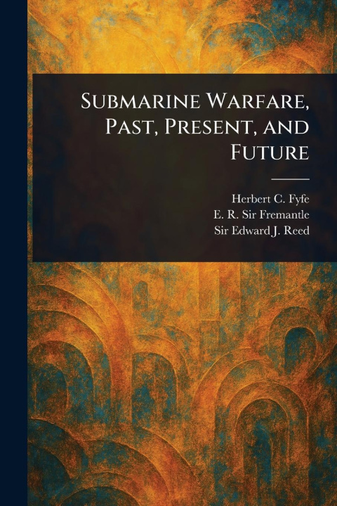 Knjiga Submarine Warfare, Past, Present, and Future E R Fremantle