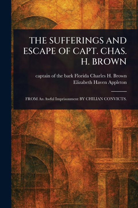 Книга The Sufferings and Escape of Capt. Chas. H. Brown Elizabeth Haven Appleton