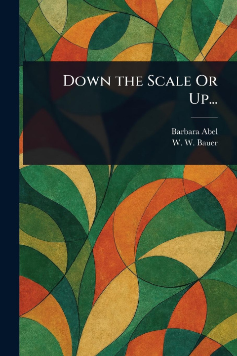 Kniha Down the Scale Or Up... W W (William Waldo) Bauer