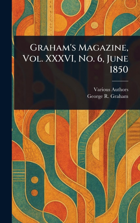 Kniha Graham's Magazine, Vol. XXXVI, No. 6, June 1850 George R Graham