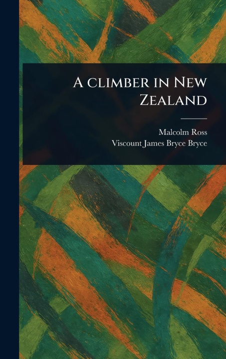 Knjiga A Climber in New Zealand James Bryce Viscount Bryce