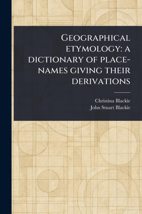 Kniha Geographical Etymology John Stuart Blackie
