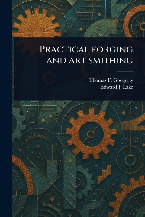 Kniha Practical Forging and Art Smithing Edward J Lake