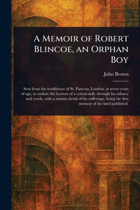 Knjiga A Memoir of Robert Blincoe, an Orphan Boy 