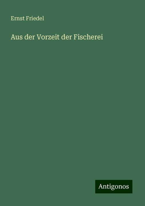 Boek Aus der Vorzeit der Fischerei Ernst Friedel