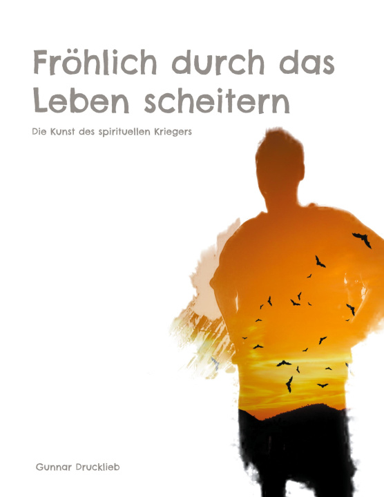 Knjiga Fröhlich durch das Leben scheitern Gunnar Drucklieb