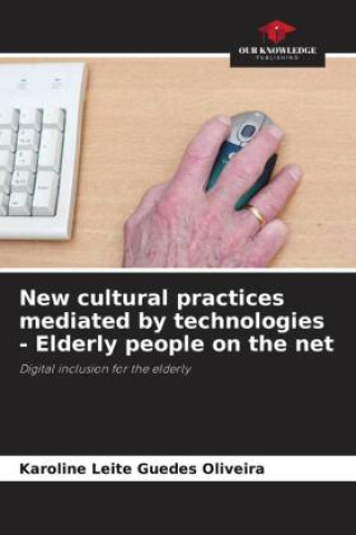 Buch New cultural practices mediated by technologies - Elderly people on the net Karoline Leite Guedes Oliveira