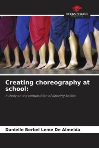 Kniha Creating choreography at school: Danielle Berbel Leme De Almeida