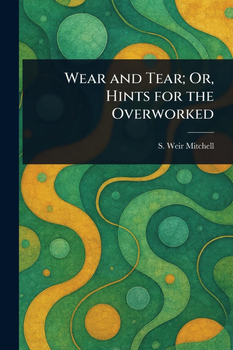 Kniha Wear and Tear; Or, Hints for the Overworked 