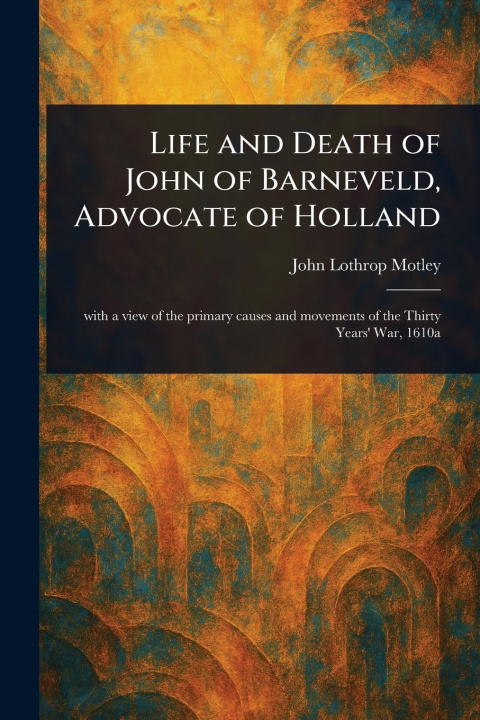 Buch Life and Death of John of Barneveld, Advocate of Holland 
