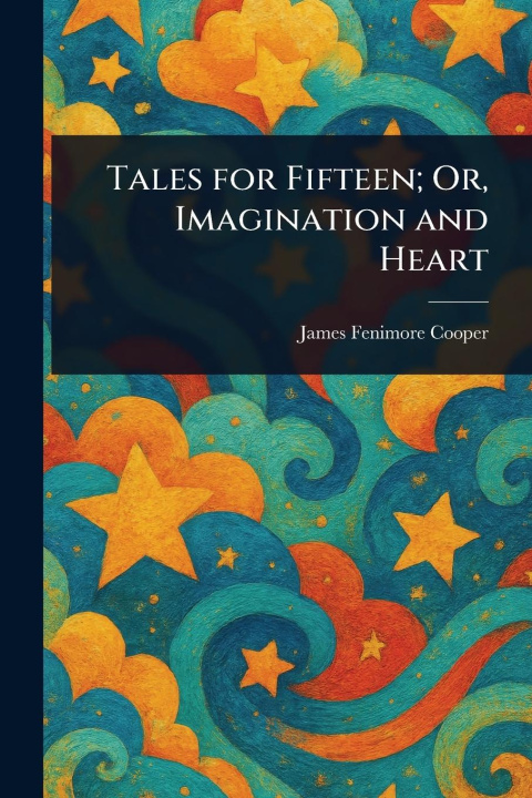 Kniha Tales for Fifteen; Or, Imagination and Heart 