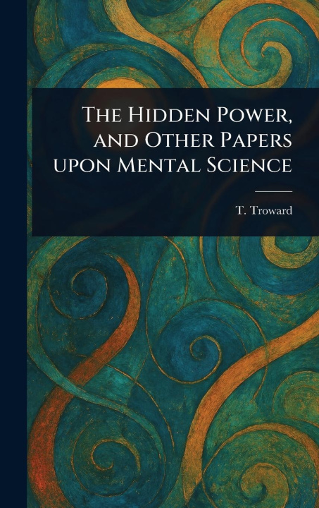 Knjiga The Hidden Power, and Other Papers Upon Mental Science 