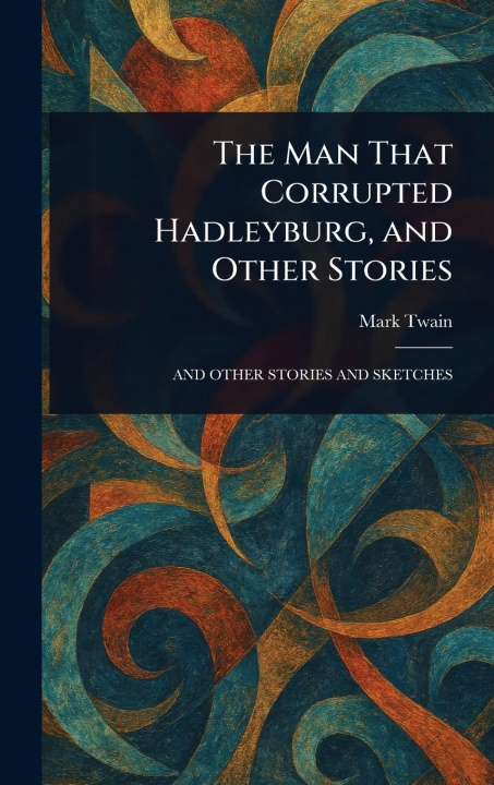 Kniha The Man That Corrupted Hadleyburg, and Other Stories 