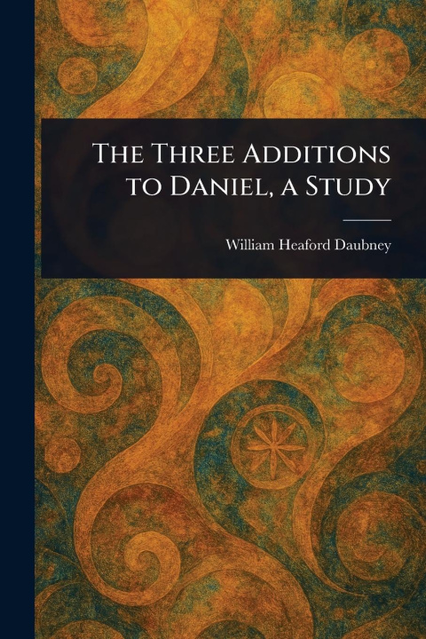 Kniha The Three Additions to Daniel, a Study 