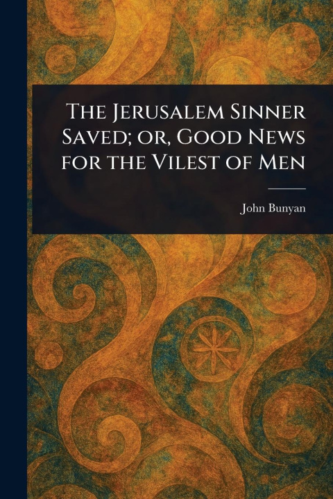 Kniha The Jerusalem Sinner Saved; or, Good News for the Vilest of Men 