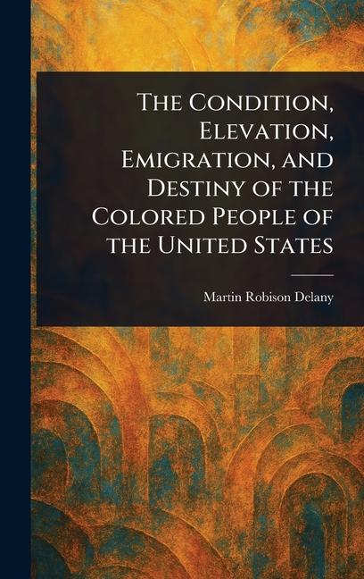 Книга The Condition, Elevation, Emigration, and Destiny of the Colored People of the United States 