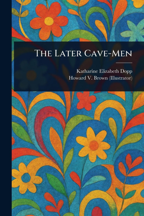 Kniha The Later Cave-Men Howard V Brown