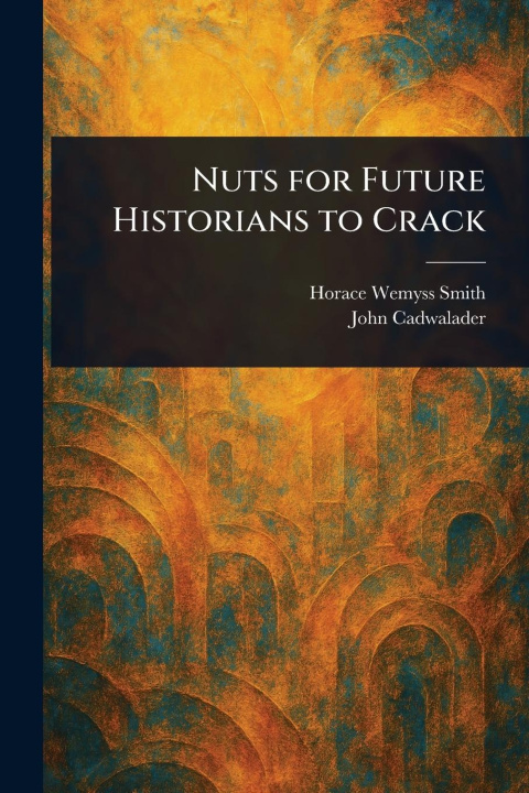 Kniha Nuts for Future Historians to Crack John Cadwalader