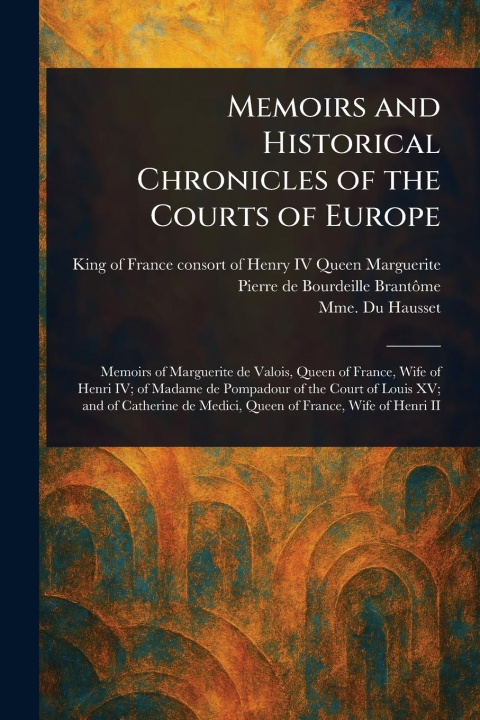 Книга Memoirs and Historical Chronicles of the Courts of Europe Pierre de Bourdeille Brantôme