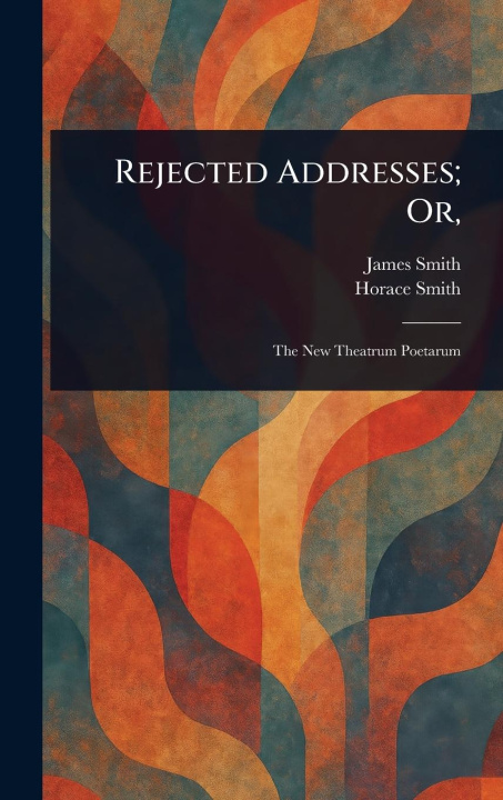 Kniha Rejected Addresses; Or, Horace Smith