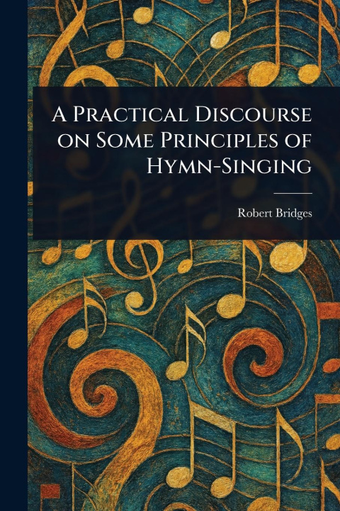 Kniha A Practical Discourse on Some Principles of Hymn-Singing 