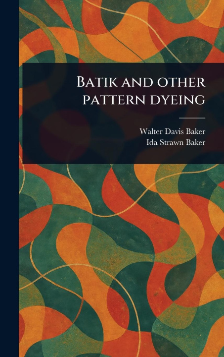 Kniha Batik and Other Pattern Dyeing Ida Strawn Baker