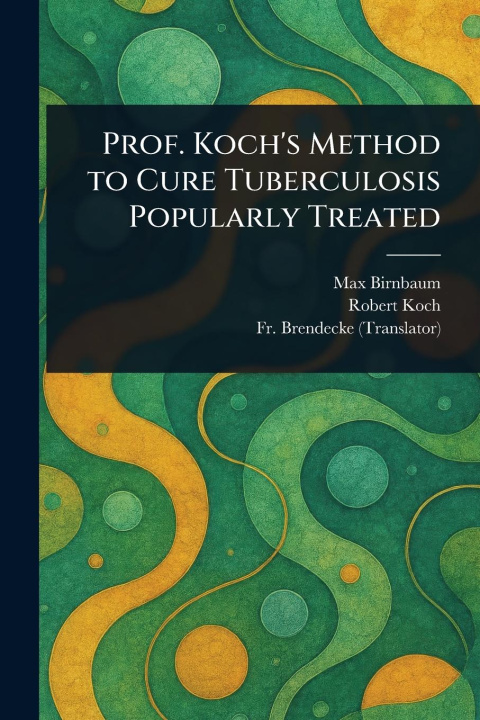 Kniha Prof. Koch's Method to Cure Tuberculosis Popularly Treated Robert Koch