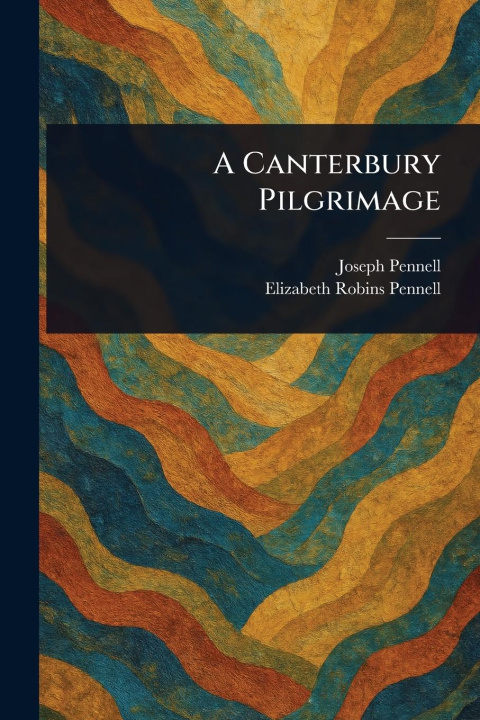 Kniha A Canterbury Pilgrimage Elizabeth Robins Pennell