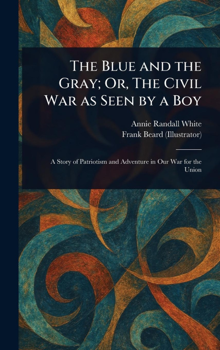 Kniha The Blue and the Gray; Or, The Civil War as Seen by a Boy Frank Beard