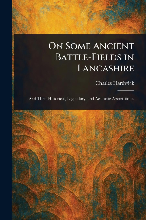 Kniha On Some Ancient Battle-Fields in Lancashire 