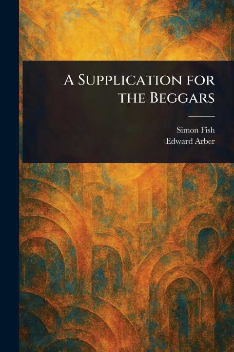 Kniha A Supplication for the Beggars Edward Arber