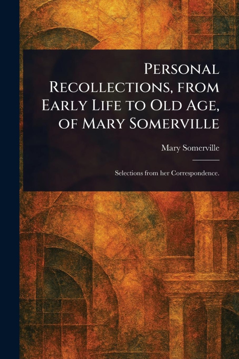 Kniha Personal Recollections, From Early Life to Old Age, of Mary Somerville 