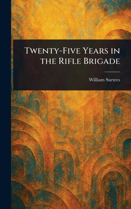 Kniha Twenty-Five Years in the Rifle Brigade 