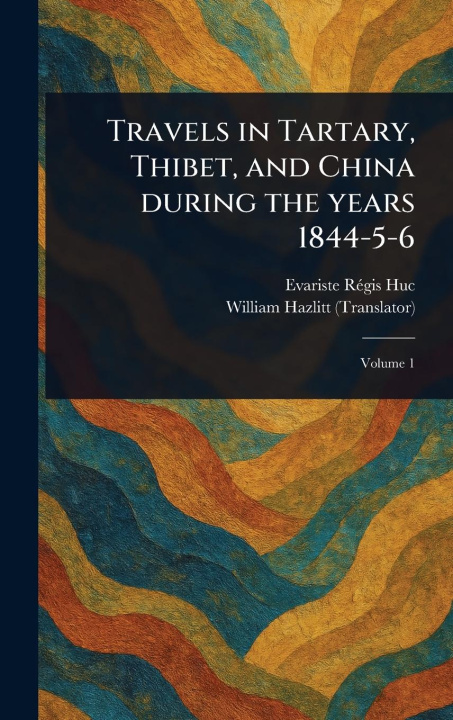 Kniha Travels in Tartary, Thibet, and China During the Years 1844-5-6 William Hazlitt