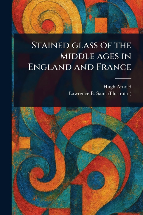 Книга Stained Glass of the Middle Ages in England and France Lawrence B (Lawrence Bradford) Saint