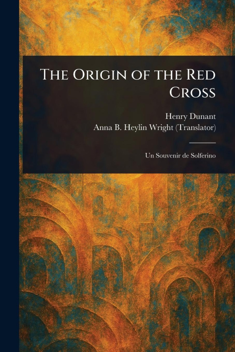 Knjiga The Origin of the Red Cross Anna B Heylin Wright