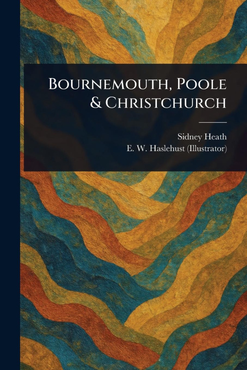 Kniha Bournemouth, Poole & Christchurch E W Haslehust