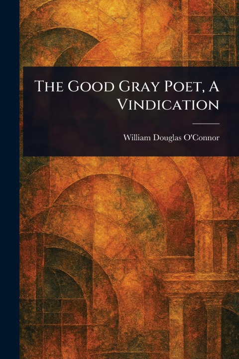 Kniha The Good Gray Poet, A Vindication 
